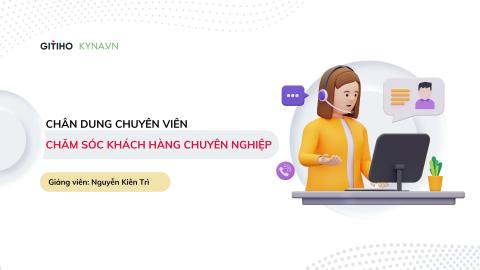 Chân dung chuyên viên CSKH chuyên nghiệp: Làm chủ kỹ năng chăm sóc khách hàng