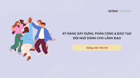 Team Development: Nghệ thuật huấn luyện & phân công