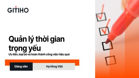 Quản lý thời gian trọng yếu: Ưu tiên, loại bỏ và hoàn thành công việc hiệu quả