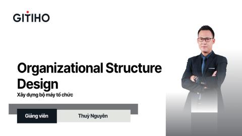 Organizational Structure Design: Xây dựng bộ máy tổ chức