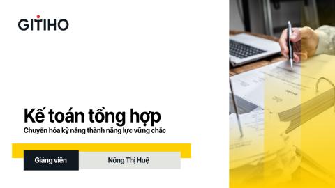 Khóa học kế toán tổng hợp: Chuyển hóa kỹ năng thành năng lực vững chắc