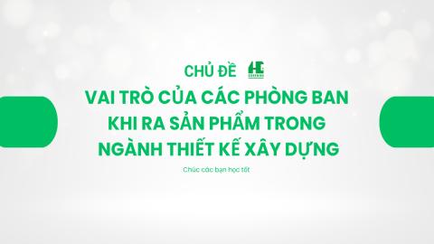 Vai trò của các phòng ban khi ra sản phẩm trong ngành thiết kế xây dựng