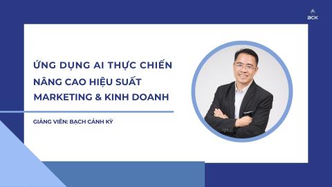 Khóa học Ứng dụng AI Thực Chiến – Nâng Cao Hiệu Suất Marketing & Kinh Doanh