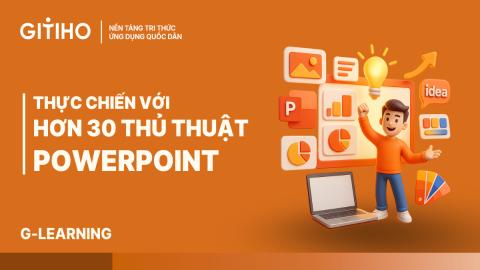 Thực chiến với hơn 30 thủ thuật PowerPoint giúp tăng hiệu quả sáng tạo Slide