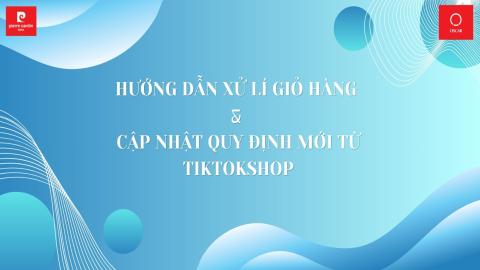 ZOOM: XỬ LÍ GIỎ HÀNG và CẬP NHẬT QUY ĐỊNH MỚI TỪ TIKTOKSHOP