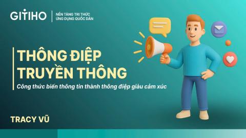Kỹ năng sáng tạo thông điệp truyền thông: Công thức biến thông tin thành thông điệp giàu cảm xúc