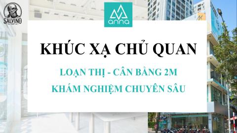 Salvino K05 - Buổi 8 - Khúc xạ chủ quan: Loạn thị - Cân bằng 2M - Khám nghiêm chuyên sâu