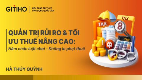 Quản trị Rủi ro & Tối ưu Thuế nâng cao: Nắm chắc luật chơi – Không lo phạt thuế