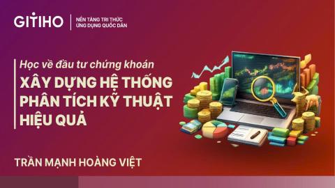 Học về Đầu tư Chứng khoán: Xây dựng hệ thống phân tích kỹ thuật hiệu quả