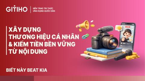 Xây dựng thương hiệu cá nhân & kiếm tiền bền vững từ nội dung