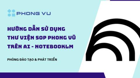 PV153 - Hướng dẫn sử dụng THƯ VIỆN SOP PHONG VŨ trên NotebookLM