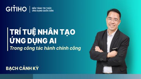 Khóa Học Trí Tuệ Nhân Tạo Ứng Dụng AI Trong Công Tác Hành Chính Công