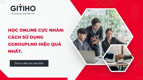 HỌC ONLINE CỰC NHÀN: CÁCH SỬ DỤNG GGROUPLND HIỆU QUẢ NHẤT.