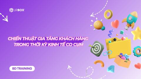 Chiến thuật gia tăng khách hàng trong thời kỳ kinh tế co cụm