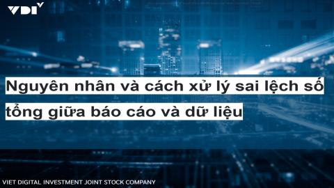 Nguyên nhân và cách xử lý sai lệch số tổng giữa báo cáo và dữ liệu