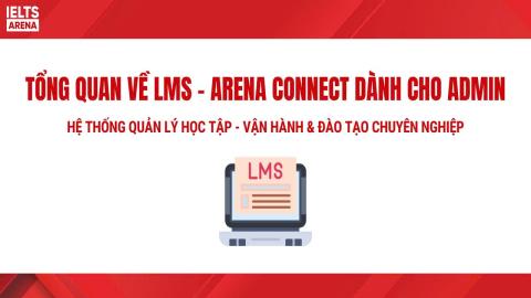 HV10 - TỔNG QUAN HỆ THỐNG LMS VÀ ARENA CONNECT DÀNH CHO ADMIN VÀ HỌC VIÊN