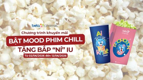 CTKM BẬT MOOD PHIM CHILL - TẶNG BẮP NÍ IU