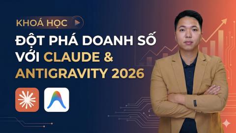 Đột Phá Doanh Số Với Claude & Google Antigravity 2026