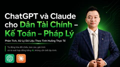 Tuyệt đỉnh Claude và ChatGPT dành cho phân tích dữ liệu Tài Chính – Kế Toán – Pháp Lý thực chiến