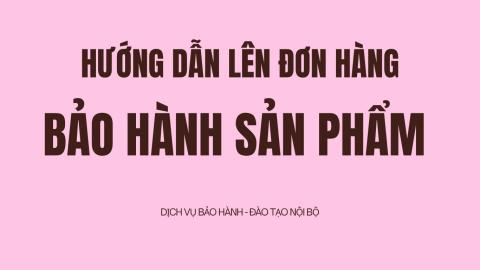 HƯỚNG DẪN LÊN ĐƠN HÀNG BẢO HÀNH SẢN PHẨM