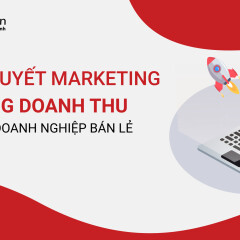 7 chiến lược Marketing thực chiến: Gia tăng doanh thu vượt trội cho doanh nghiệp bán lẻ