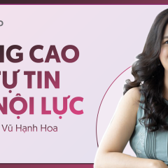Nâng cao sự tự tin và nội lực cùng giảng viên Vũ Hạnh Hoa