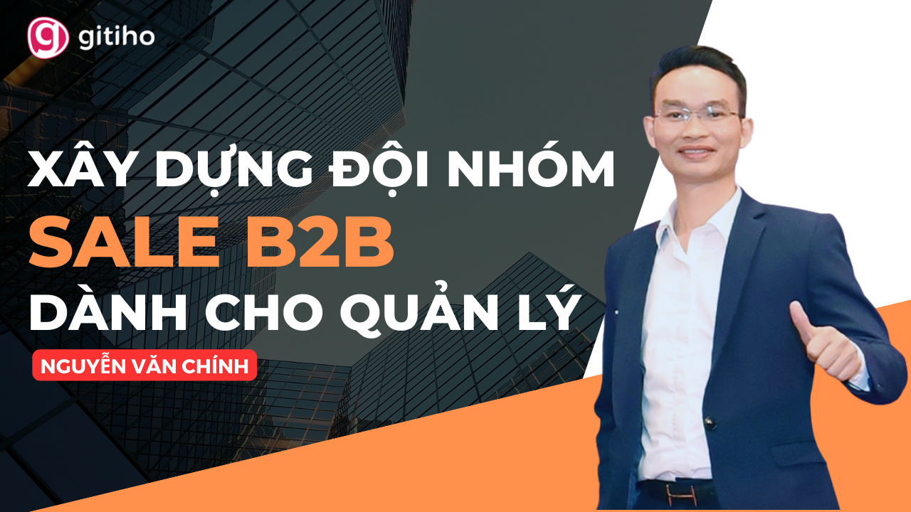 Xây dựng đội nhóm Sale B2B: Hiệu quả từ tổ chức đến vận hành thực tế