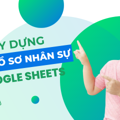 Xây dựng file thông tin quản lý hồ sơ nhân sự bằng Google Sheets từ A-Z