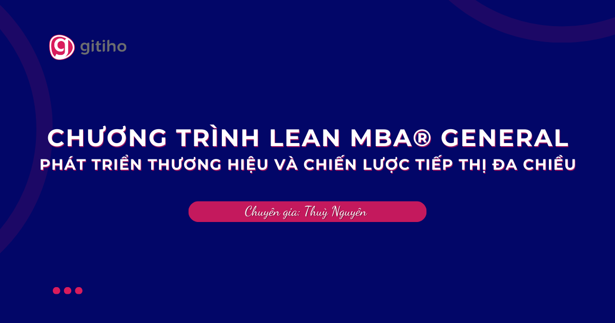 Chương trình Lean MBA® General: Phát triển thương hiệu và chiến lược tiếp thị đa chiều