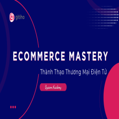 Ecommerce Mastery: Làm chủ thương mại điện tử