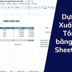 Xây dựng file xuất nhập tồn kho bằng Google Sheets đơn giản từ A-Z