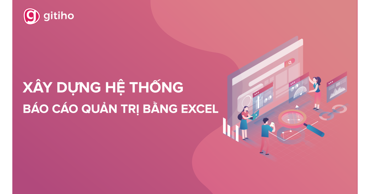 Xây dựng Hệ thống Báo cáo Quản trị bằng Excel