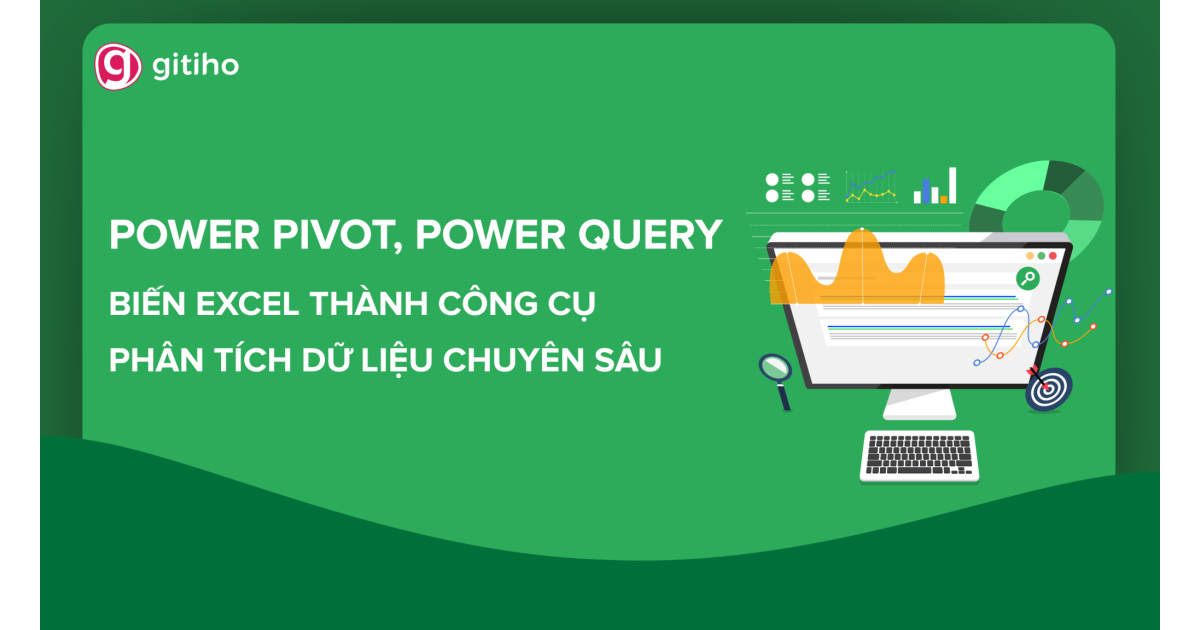 Power Pivot, Power Query: Biến Excel thành công cụ Phân tích dữ liệu chuyên sâu