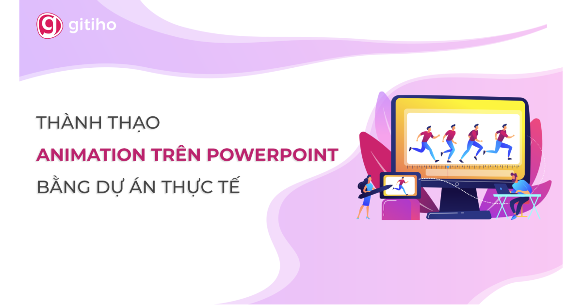 Khóa học Thành thạo Video - Animation trên PowerPoint bằng Dự án thực tế