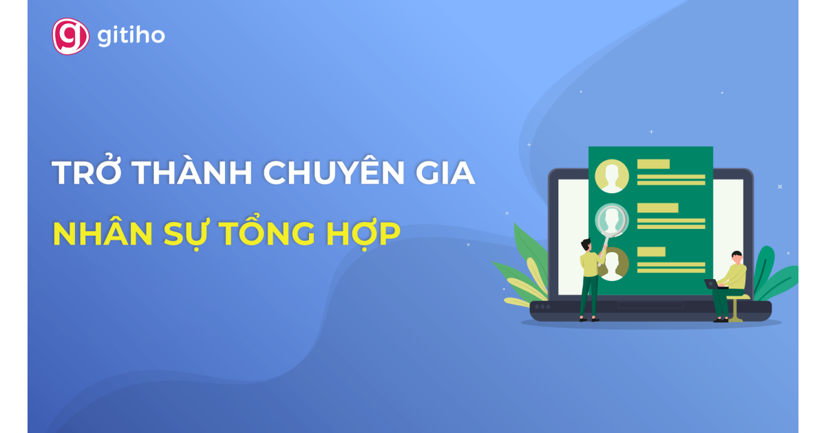 Học Nhân sự Tổng hợp - Trở thành chiến binh nhân sự vững nghiệp vụ