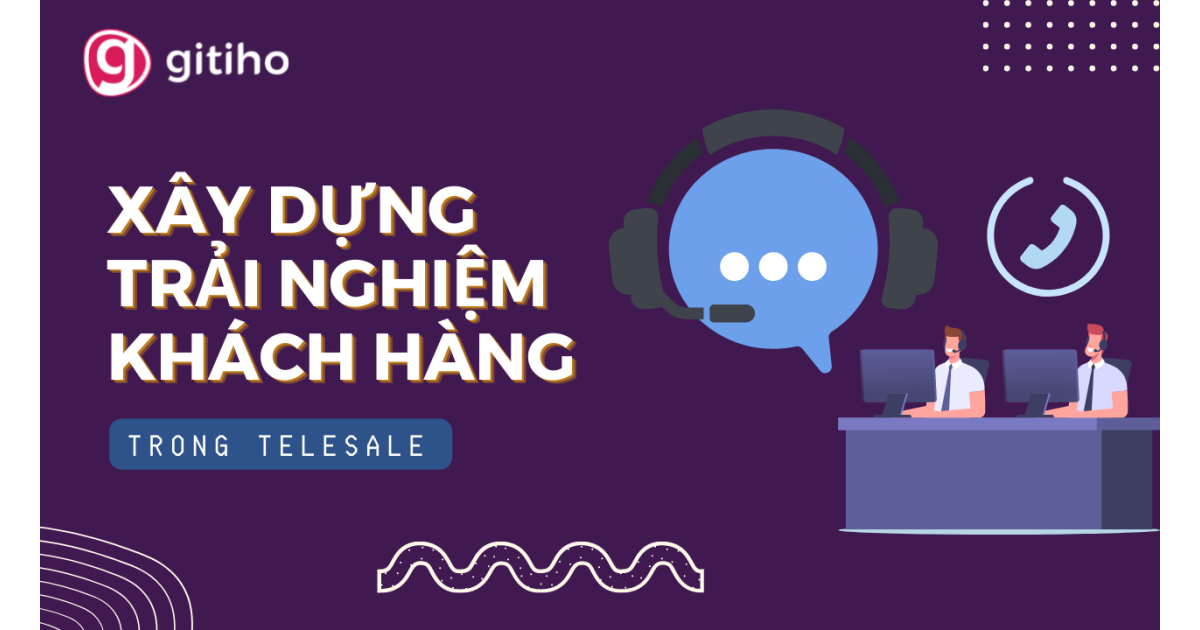 Xây dựng trải nghiệm khách hàng trong TeleSale