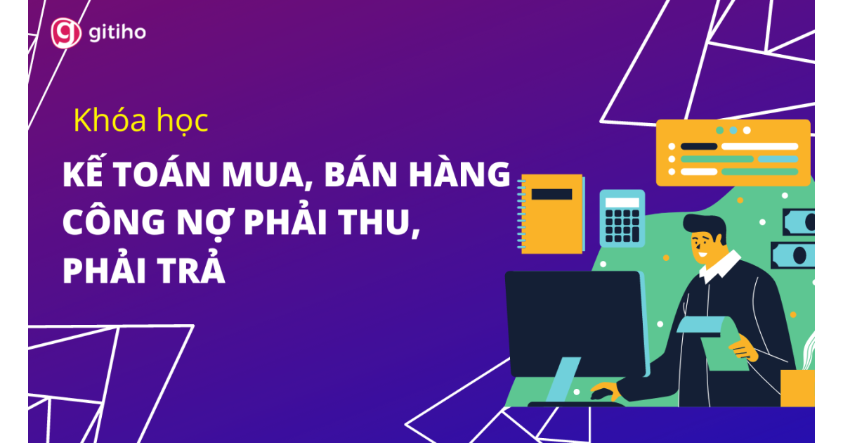 Kế toán Mua, Bán hàng: Công nợ phải thu, phải trả