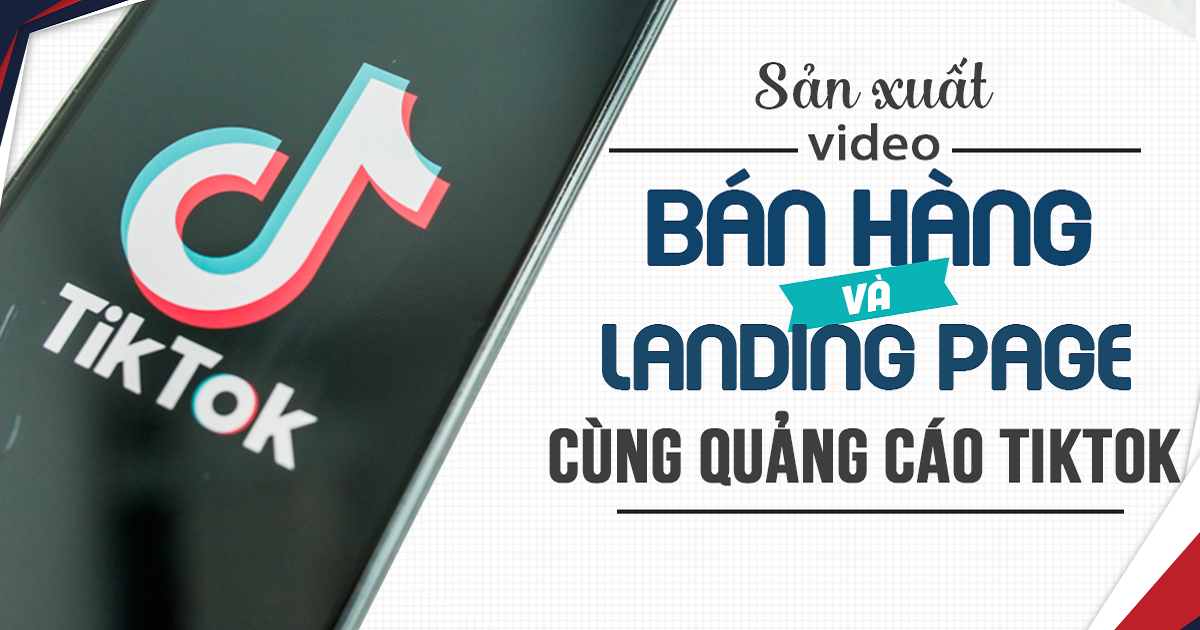 Sản xuất video bán hàng và Landing Pages cùng quảng cáo TikTok