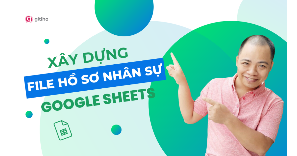 Xây dựng file thông tin quản lý hồ sơ nhân sự bằng Google Sheets từ A-Z
