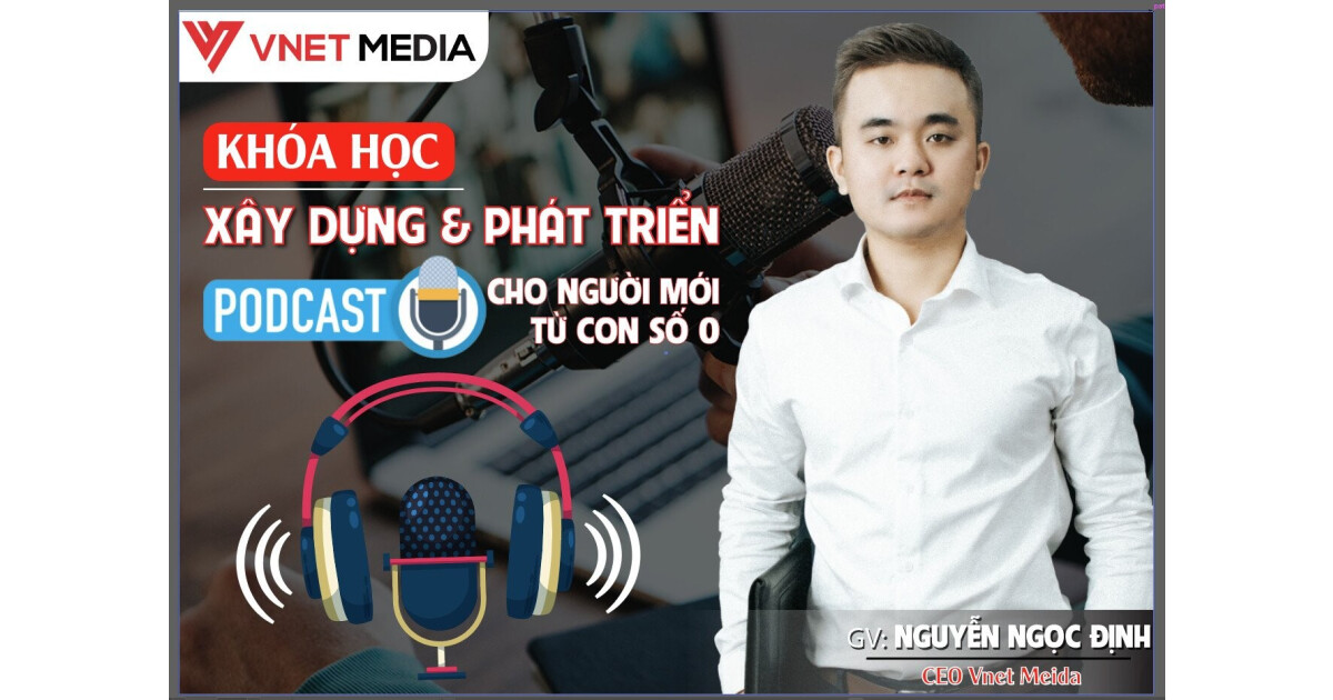 Khóa học Podcast: Xây dựng & phát triển kênh Podcast cho người mới từ con số 0