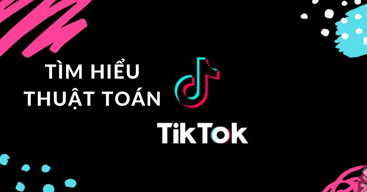 Expert Insight: Bẻ khóa thuật toán Tiktok