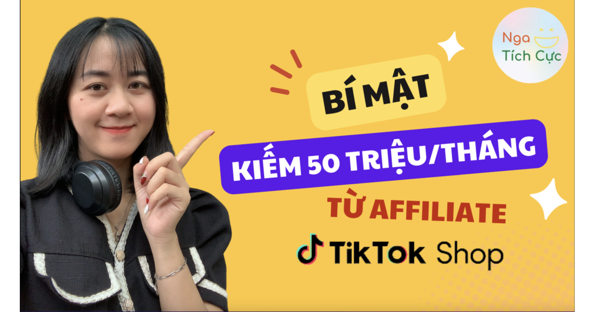 Bí mật làm Affiliate TikTok Shop: Kiếm hơn 50 triệu/tháng