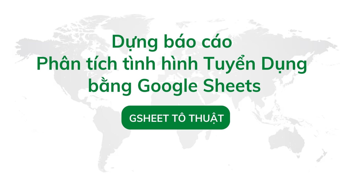 Dựng báo cáo phân tích tình hình tuyển dụng bằng Google Sheets