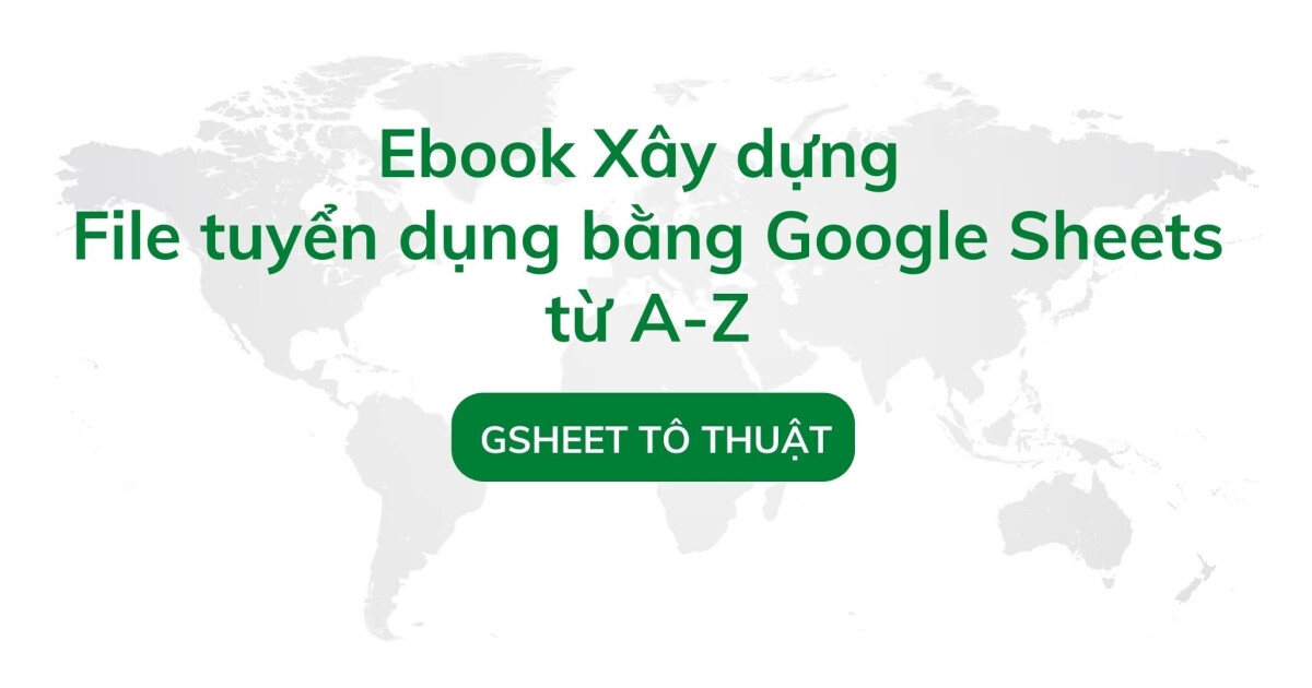 Ebook: Xây dựng file tuyển dụng bằng Google Sheets từ A-Z