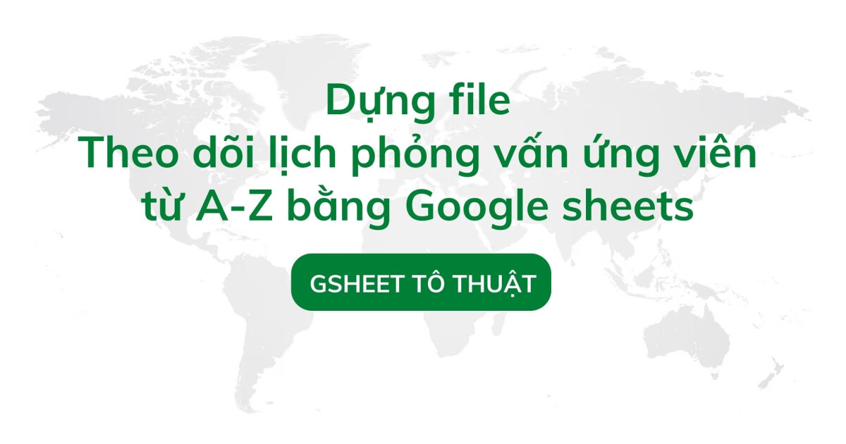 Dựng hệ thống theo dõi lịch phỏng vấn ứng viên bằng Google Sheets