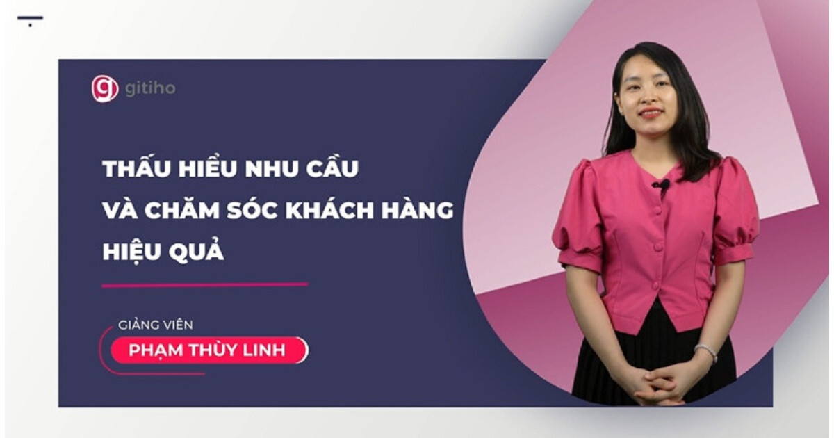 Thấu hiểu nhu cầu và Chăm sóc Khách hàng hiệu quả