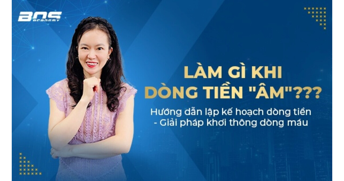 Quản trị tài chính doanh nghiệp: Giải pháp khi dòng tiền âm và thiếu hụt