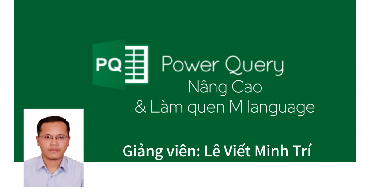 Power Query Advanced: Xử lý và tự động hóa dữ liệu trong Excel