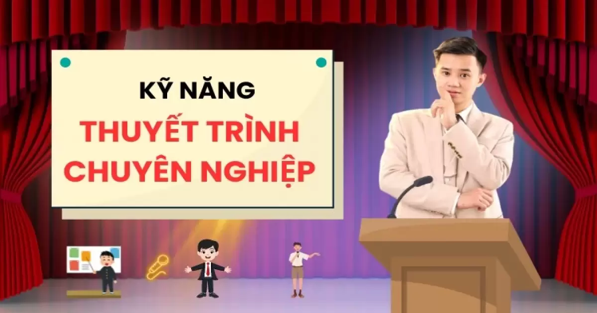 Kỹ Năng Thuyết Trình Chuyên Nghiệp: Tự tin, lôi cuốn và thuyết phục người nghe