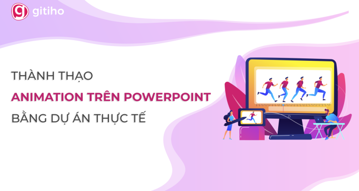 Thành thạo Video - Animation trên PowerPoint bằng dự án thực tế